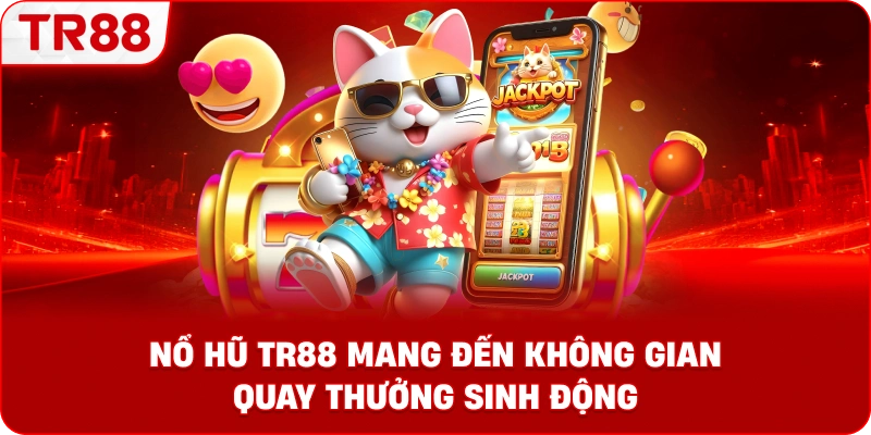 Nổ Hũ TR88 Mang Đến Không Gian Quay Thưởng Sinh Động